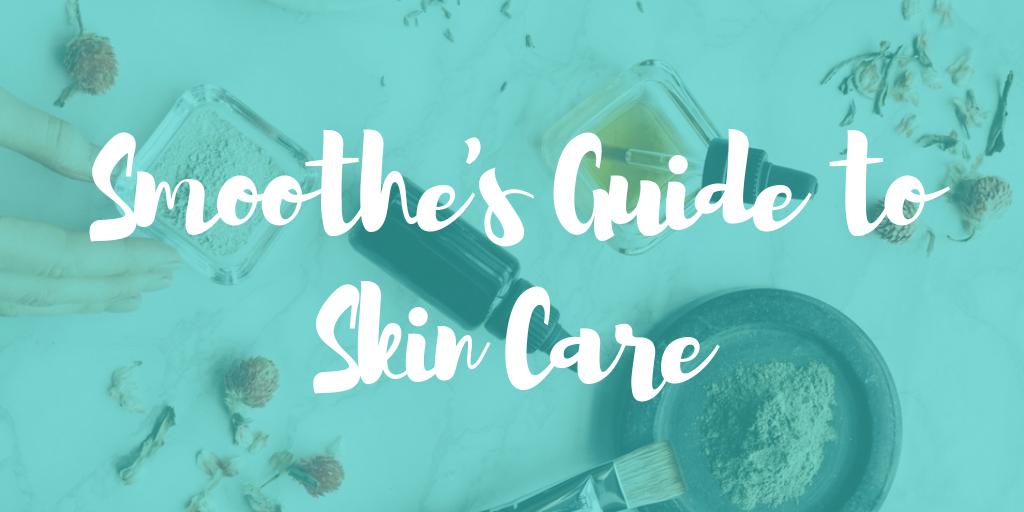 Smoothe's Guide to Skin Care